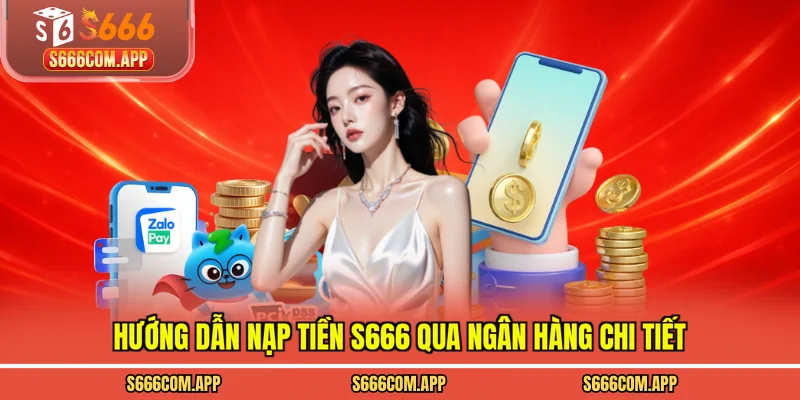 Hướng dẫn nạp tiền S666 qua ngân hàng chi tiết
